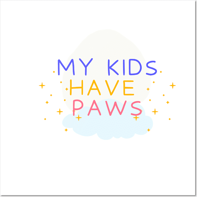 My Kids Have Paws, Pet Mom, Pet Lover, Pet Owner, Dog Mom, Animal lover, Cat Mom Wall Art by FashionDesignz